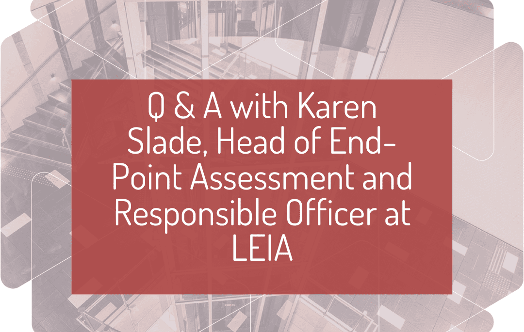 Q & A with Karen Slade, Head of End-Point Assessment and Responsible Officer at LEIA