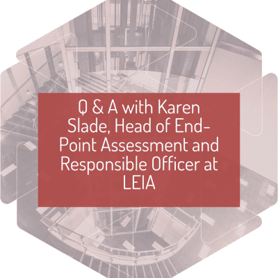 Q & A with Karen Slade, Head of End-Point Assessment and Responsible Officer at LEIA